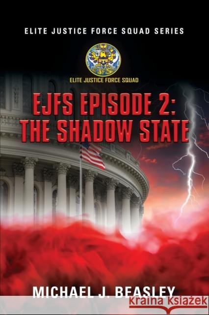 EJFS Episode 2: The Shadow State (Elite Justice Force Squad Series) Michael J Beasley 9781647199098 Booklocker.com - książka