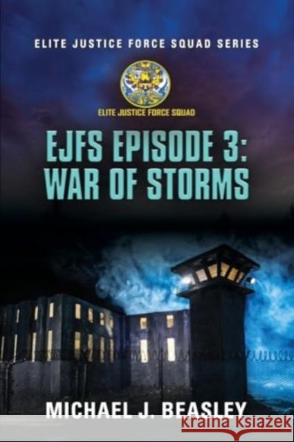 EJFS Episode 3: War of Storms (Elite Justice Force Squad Series) Michael J. Beasley 9781958891452 Booklocker.com - książka