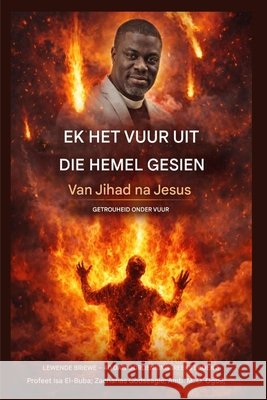 Ek het vuur uit die hemel gesien: Van Jihad tot Jesus - Trou Onder Vuur El-Buba, Isah, Godseagle, Zacharias, Ogbe, Ambassador Monday O. 9798295650765 Zacharias Godseagle and God - książka