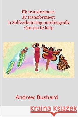 Ek transformeer, Jy transformeer: 'n Selfverbetering outobiografie Om jou te help Andrew Bushard   9798370443725 Independently Published - książka