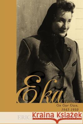 Eka: Volume III: On Our Own, 1943-1950 Erica Maria Moore 9780595452224 iUniverse - książka