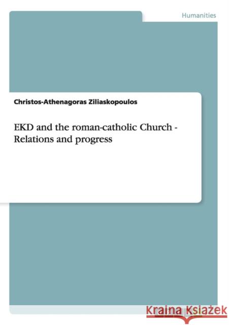 EKD and the roman-catholic Church - Relations and progress Christos-Athenagoras Ziliaskopoulos 9783656355045 Grin Verlag - książka
