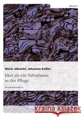 Ekel als ein Tabuthema in der Pflege Albrecht, Mario Keßler, Johannes  9783638684903 GRIN Verlag - książka