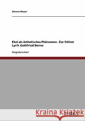 Ekel als ästhetisches Phänomen. Zur frühen Lyrik Gottfried Benns Meyer, Simone 9783638701587 Grin Verlag - książka