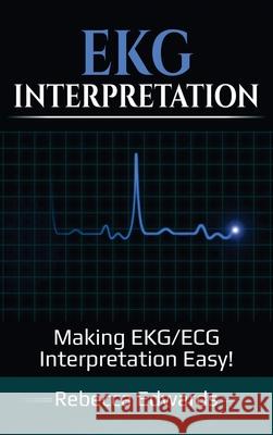 EKG Interpretation: Making EKG/ECG Interpretation Easy! Rebecca Edwards 9781761032530 Ingram Publishing - książka