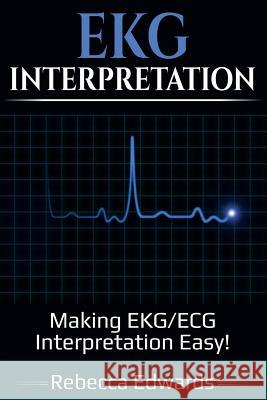 EKG Interpretation: Making EKG/ECG Interpretation Easy! Rebecca Edwards 9781925989229 Ingram Publishing - książka