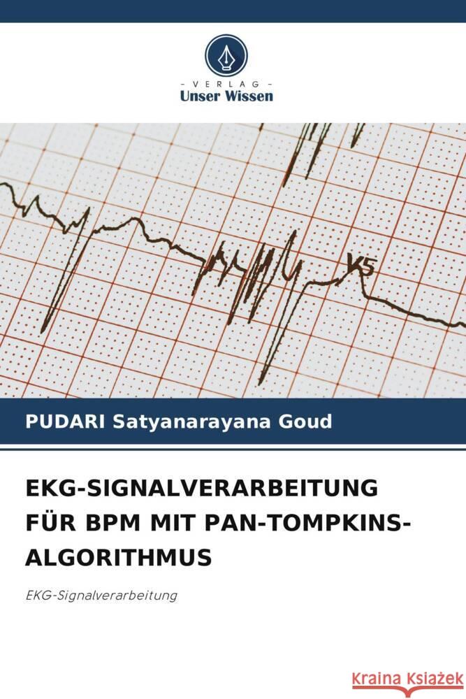 EKG-SIGNALVERARBEITUNG FÜR BPM MIT PAN-TOMPKINS-ALGORITHMUS Satyanarayana Goud, PUDARI 9786206329732 Verlag Unser Wissen - książka