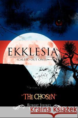 Ekklesia (Called Out Ones): The Chosen Warneck, Robert Jeffrey 9781465383938 Xlibris Corporation - książka