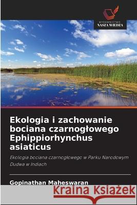 Ekologia i zachowanie bociana czarnoglowego Ephippiorhynchus asiaticus Maheswaran, Gopinathan 9786208998707 Wydawnictwo Nasza Wiedza - książka