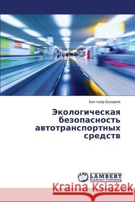 Ekologicheskaya Bezopasnost' Avtotransportnykh Sredstv Bazarov Bakhtiyar 9783659331589 LAP Lambert Academic Publishing - książka