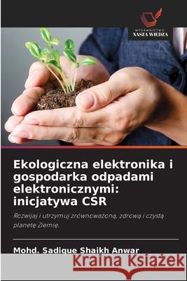 Ekologiczna elektronika i gospodarka odpadami elektronicznymi: inicjatywa CSR Shaikh Anwar, Mohd. Sadique 9786202335089 Wydawnictwo Nasza Wiedza - książka