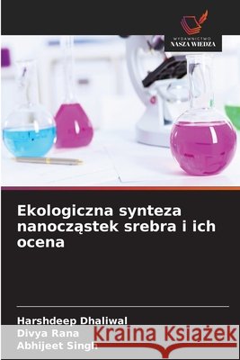 Ekologiczna synteza nanocząstek srebra i ich ocena Harshdeep Dhaliwal Divya Rana Abhijeet Singh 9786630295238 Wydawnictwo Nasza Wiedza - książka
