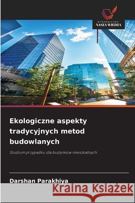 Ekologiczne aspekty tradycyjnych metod budowlanych Parakhiya, Darshan 9786209859373 Wydawnictwo Nasza Wiedza - książka