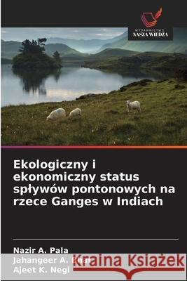 Ekologiczny i ekonomiczny status splywów pontonowych na rzece Ganges w Indiach Pala, Nazir A., Bhat, Jahangeer A., Negi, Ajeet K. 9786208464424 Wydawnictwo Nasza Wiedza - książka