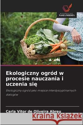 Ekologiczny ogród w procesie nauczania i uczenia sie Abreu, Carla Vitor de Oliveira 9786209163807 Wydawnictwo Nasza Wiedza - książka