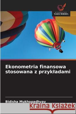 Ekonometria finansowa stosowana z przykladami Mukhopadhyay, Bidisha 9786138395133 Wydawnictwo Nasza Wiedza - książka