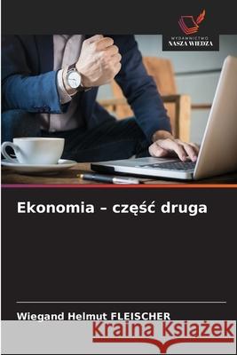 Ekonomia - czesc druga Fleischer, Wiegand Helmut 9786202368889 Wydawnictwo Nasza Wiedza - książka