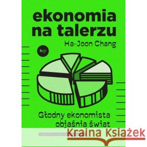 Ekonomia na talerzu HA-JOON CHANG 9788367075770 KRYTYKA POLITYCZNA - książka