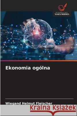 Ekonomia ogólna Fleischer, Wiegand Helmut 9786202368827 Wydawnictwo Nasza Wiedza - książka