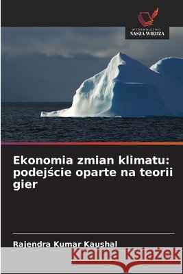 Ekonomia zmian klimatu: podejscie oparte na teorii gier Kaushal, Rajendra Kumar 9786209532542 Wydawnictwo Nasza Wiedza - książka