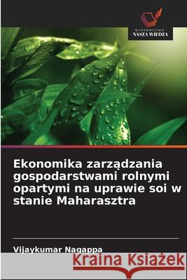 Ekonomika zarzadzania gospodarstwami rolnymi opartymi na uprawie soi w stanie Maharasztra Nagappa, Vijaykumar 9786208483302 Wydawnictwo Nasza Wiedza - książka