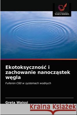 Ekotoksycznośc i zachowanie nanocząstek węgla Greta Waissi 9786203317374 Wydawnictwo Nasza Wiedza - książka