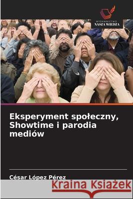 Eksperyment spoleczny, Showtime i parodia mediów López Pérez, César 9786209019975 Wydawnictwo Nasza Wiedza - książka