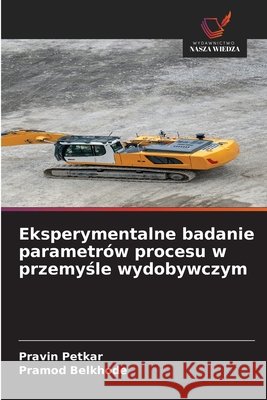 Eksperymentalne badanie parametr?w procesu w przemyśle wydobywczym Pravin Petkar Pramod Belkhode 9786209603273 Wydawnictwo Nasza Wiedza - książka