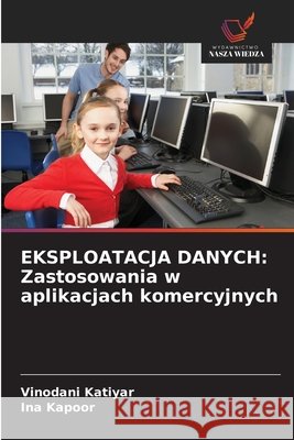 EKSPLOATACJA DANYCH: Zastosowania w aplikacjach komercyjnych Katiyar, Vinodani, Kapoor, Ina 9786209608049 Wydawnictwo Nasza Wiedza - książka