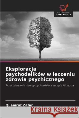 Eksploracja psychodelików w leczeniu zdrowia psychicznego Zafar, Quamruz 9786202320733 Wydawnictwo Nasza Wiedza - książka
