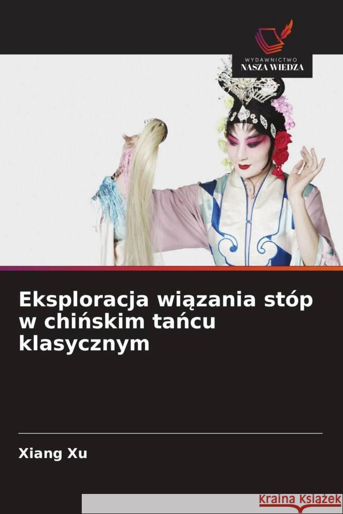 Eksploracja wiazania stóp w chinskim tancu klasycznym Xu, Xiang 9786208538279 Wydawnictwo Nasza Wiedza - książka