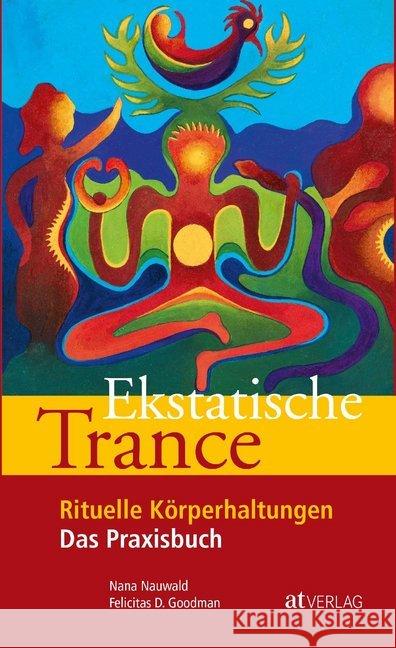 Ekstatische Trance : Rituelle Körperhaltungen. Das Praxisbuch Nauwald, Nana; Goodman, Felicitas D. 9783038006107 AT-Verlag - książka