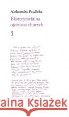 Eksterytorialna ojczyzna chorych Aleksandra Pawlicka 9788378663591 Austeria - książka