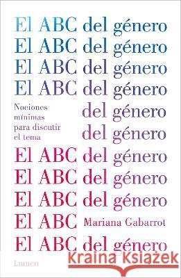 El ABC del Género / The ABC of Gender. Minimal Notions to Discuss the Matter Gabarrot, Mariana 9786073819343 Lumen Press - książka