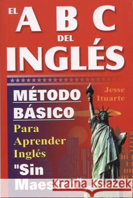 El ABC del Ingles: Maetodo Baasico Para Aprender Inglaes Sin Maestro Ituarte, Jesse 9789706661500 Tomo - książka