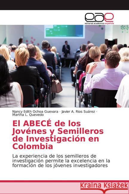 El ABECÉ de los Jovénes y Semilleros de Investigación en Colombia : La experiencia de los semilleros de investigación permite la excelencia en la formación de los jóvenes investigadores Ochoa Guevara, Nancy Edith; Rios Suarez, Javier A.; Quevedo, Martha L. 9786139441709 Editorial Académica Española - książka