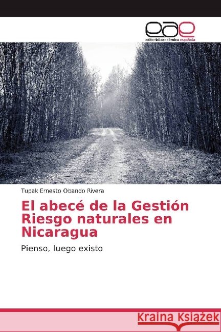 El abecé de la Gestión Riesgo naturales en Nicaragua : Pienso, luego existo Obando Rivera, Tupak Ernesto 9786202235938 Editorial Académica Española - książka