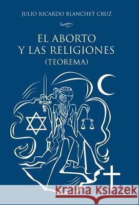 El aborto y las religiones (teorema) Blanchet Cruz, Julio Ricardo 9781463398675 Palibrio - książka