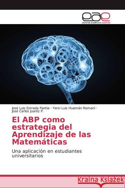 El ABP como estrategia del Aprendizaje de las Matemáticas : Una aplicación en estudiantes universitarios Estrada Pantia, José Luis; Huamán Romaní, Yersi Luis; Juaréz P., José Carlos 9786139010851 Editorial Académica Española - książka