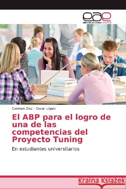 El ABP para el logro de una de las competencias del Proyecto Tuning : En estudiantes universitarios Díaz, Carmen; López, Oscar 9783639765601 Editorial Académica Española - książka