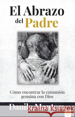El Abrazo del Padre: Como Encontrar La Comunion Genuina Con Dios Montero, Danilo 9780884197157 Strang Communications Company - książka