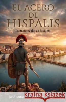 El Acero de Hispalis: La mano oculta de Escipión Álvarez Domínguez, José Antonio 9798254483908 Independently Published - książka