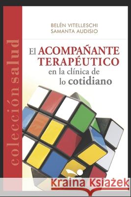 El Acompañante Terapéutico: en la clínica de lo cotidiano Samanta Audisio, Belén Vitelleschi 9781675227121 Independently Published - książka