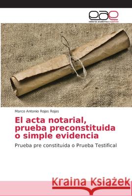 El acta notarial, prueba preconstituida o simple evidencia Rojas Rojas, Marco Antonio 9786202146432 Editorial Académica Española - książka