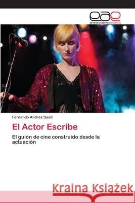 El Actor Escribe Saad, Fernando Andrés 9786202254465 Editorial Académica Española - książka