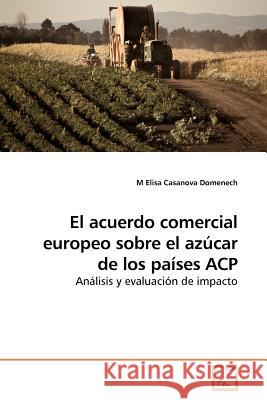 El acuerdo comercial europeo sobre el azúcar de los países ACP M Elisa Casanova Domenech 9783639190571 VDM Verlag - książka