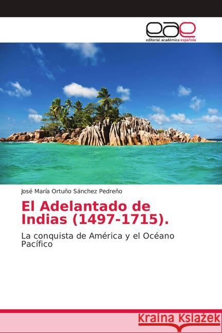 El Adelantado de Indias (1497-1715). : La conquista de América y el Océano Pacífico Ortuño Sánchez Pedreño, José María 9786202122726 Editorial Académica Española - książka