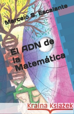 El ADN de la Matemática Marcelo Silvio Escalante, Nanni Arienti, Stella Alvarado 9798530637704 Independently Published - książka