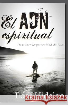 El ADN Espiritual: Descubre la paternidad de Dios Ilder Hidalgo 9781071313169 Independently Published - książka