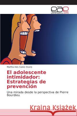 El adolescente intimidador: Estrategias de prevención Galvis Osorio Martha Inés 9783639733402 Editorial Academica Espanola - książka